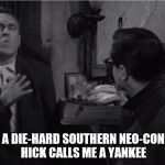 Murray Burns is Maladjusted
 | ME WHEN A DIE-HARD SOUTHERN NEO-CONFEDERATE HICK CALLS ME A YANKEE | image tagged in murray burns,jason robards jr,william daniels,a thousand clowns,still trying to get this thing going | made w/ Imgflip meme maker