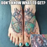 Foot tattoo | YOU NEED TO CUT YOUR TOENAILS BUT I DON'T KNOW WHAT TO GET? GET THEM TODAY!! | image tagged in foot tattoo | made w/ Imgflip meme maker