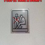 Sit down and shut up | NO WATCHING OTHER PEOPLE TAKE A DUMP! THIS MEANS YOU! | image tagged in sit down and shut up | made w/ Imgflip meme maker
