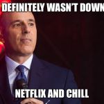 Lauer | SHE DEFINITELY WASN’T DOWN TO; NETFLIX AND CHILL | image tagged in lauer,funny,nbc,netflix and chill,memes | made w/ Imgflip meme maker