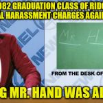 Mr. Hand Was ALL Hands | THE ENTIRE 1982 GRADUATION CLASS OF RIDGEMONT HIGH    FILES SEXUAL HARASSMENT CHARGES AGAINST MR. HAND; CLAIMING MR. HAND WAS ALL HANDS | image tagged in breaking news,memes,fast times | made w/ Imgflip meme maker