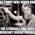 Emergency Breakthroughs | KIDS TODAY WILL NEVER KNOW; THE STRUGGLE THAT WAS EMERGENCY BREAKTHROUGHS | image tagged in phone operator bw,emergency breakthrough,emergency breakthroughs,operator,phone operator,telephone | made w/ Imgflip meme maker