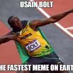 usain bolt | USAIN BOLT; THE FASTEST MEME ON EARTH | image tagged in usain bolt | made w/ Imgflip meme maker