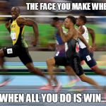 Usain Bolt | THE FACE YOU MAKE WHEN; WHEN ALL YOU DO IS WIN... | image tagged in usain bolt | made w/ Imgflip meme maker