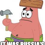 Clinton be like: | IT WAS RUSSIA'S FAULT. | image tagged in patrick retard,hillary clinton,donald trump,russia | made w/ Imgflip meme maker