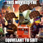 lego movie | THIS MOVIE IS THE; EQUVELANT TO SHIT | image tagged in lego movie,scumbag | made w/ Imgflip meme maker