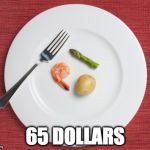 Food Week for the rich. | 65 DOLLARS | image tagged in small food,food week,expensive | made w/ Imgflip meme maker