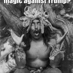 full shaman | Have U tried black magic against Trump? #BlackMagicAgainstTrump | image tagged in full shaman | made w/ Imgflip meme maker