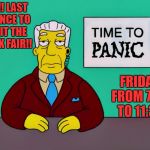 Time to Panic | YES!! LAST CHANCE TO VISIT THE BOOK FAIR!! FRIDAY FROM 7:30 TO 11:30 | image tagged in time to panic | made w/ Imgflip meme maker