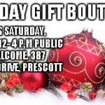 Christmas Ornament | HOLIDAY GIFT BOUTIQUE; THIS SATURDAY, DEC. 2, 12- 4 P,M PUBLIC WELCOME. 387 VENUS DRIVE, PRESCOTT | image tagged in christmas ornament | made w/ Imgflip meme maker