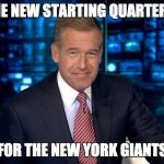 Brian Williams | I'M THE NEW STARTING QUARTERBACK; FOR THE NEW YORK GIANTS | image tagged in brian williams | made w/ Imgflip meme maker