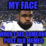 uh oh zeke | MY FACE; WHEN I SEE SOMEONE POST OLD MEMES | image tagged in uh oh zeke | made w/ Imgflip meme maker