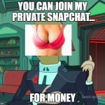For Money (Rick and Morty) | YOU CAN JOIN MY PRIVATE SNAPCHAT... FOR MONEY | image tagged in for money rick and morty | made w/ Imgflip meme maker