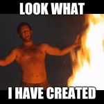 Castaway Fire | LOOK WHAT; I HAVE CREATED | image tagged in castaway fire | made w/ Imgflip meme maker