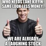 Double Thumbs Up Daniel Tosh | WHO NEEDS LANE KIFFIN. SAME LOOK LESS MONEY... WE ARE ALREADY A LAUGHING STOCK | image tagged in double thumbs up daniel tosh | made w/ Imgflip meme maker