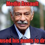 Media Assault caused Coyners pants to drop | Media Assault; caused his pants to drop | image tagged in john conyers,pants,assault | made w/ Imgflip meme maker