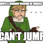 Link | FIGHTS A SHADOW VERSION OF HIMSELF; CAN'T JUMP | image tagged in link | made w/ Imgflip meme maker
