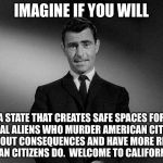 Kate Steinle | IMAGINE IF YOU WILL A STATE THAT CREATES SAFE SPACES FOR ILLEGAL ALIENS WHO MURDER AMERICAN CITIZENS WITHOUT CONSEQUENCES AND HAVE MORE RIGH | image tagged in imagine if you will,kate steinle,illegal aliens,murder | made w/ Imgflip meme maker