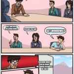 Boardroom Meeting Suggestion but with no windows | IT'S TOO HOT IN HERE ! WHAT SHOULD WE DO? BUY ANOTHER AIR CONDITIONER; REPLACE THE FAN! GET WINDOWS? YOU KNOW WHAT? YOU'RE RIGHT! WE SHOULD DEFINENTLY DO THAT! | image tagged in boardroom meeting suggestion but with no windows | made w/ Imgflip meme maker
