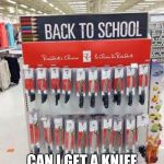 Back to School | MOM MOM; CAN I GET A KNIFE FOR THE SCHOOL YEAR | image tagged in back to school | made w/ Imgflip meme maker