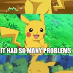Bad Pun Pikachu | MY MATH QUIZ SEEMED REALLY UPSET THIS MORNING; IT HAD SO MANY PROBLEMS | image tagged in bad pun pikachu | made w/ Imgflip meme maker