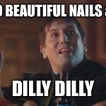 Dilly Dilly  | HERE’S TO BEAUTIFUL NAILS & LASHES; DILLY DILLY | image tagged in dilly dilly | made w/ Imgflip meme maker
