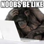 Noob gamers | NOOBS BE LIKE | image tagged in noob gamers | made w/ Imgflip meme maker