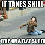 Scarlet falling | IT TAKES SKILL; TO TRIP ON A FLAT SURFACE | image tagged in scarlet falling | made w/ Imgflip meme maker
