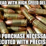 Bullets | FREE LEAD WITH HIGH SPEED DELIVERY; NO PURCHASE NECESSARY EXECUTED WITH PRECISION | image tagged in bullets | made w/ Imgflip meme maker