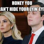 Honeey you can’t hide your lyin’ eyes (The Eagles) | CAN’T HIDE YOUR LYIN’ EYES; HONEY YOU | image tagged in honeey you cant hide your lyin eyes the eagles | made w/ Imgflip meme maker