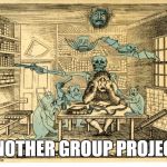 study demons | ANOTHER GROUP PROJECT | image tagged in study demons | made w/ Imgflip meme maker