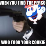 grand dad james bond | WHEN YOU FIND THE PERSON; WHO TOOK YOUR COOKIE | image tagged in grand dad james bond | made w/ Imgflip meme maker