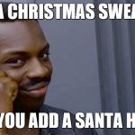 Black guy thinking | ITS A CHRISTMAS SWEATER; IF YOU ADD A SANTA HAT | image tagged in black guy thinking | made w/ Imgflip meme maker