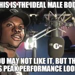 Big Shaq | THIS IS THE IDEAL MALE BODY; YOU MAY NOT LIKE IT, BUT THIS IS WAS PEAK PERFORMANCE LOOKS LIKE | image tagged in big shaq | made w/ Imgflip meme maker