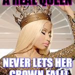 Nicki Minaj Queen Crown | A REAL QUEEN; NEVER LETS HER CROWN FALL! | image tagged in nicki minaj queen crown | made w/ Imgflip meme maker