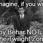 Joy Behar in The Twilight Zone | Imagine, if you will, Joy Behar NOT in; The Twilight Zone | image tagged in rod serling twillight zone,joy behar,the view,liberals | made w/ Imgflip meme maker