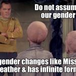 Star Trek Aliens | Do not assume our gender; Our gender changes like Missouri weather & has infinite forms | image tagged in star trek aliens | made w/ Imgflip meme maker