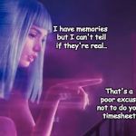 Blade runner timesheet reminder | I have memories but I can't tell if they're real.. That's a poor excuse not to do your timesheet! | image tagged in blade runner timesheet reminder | made w/ Imgflip meme maker
