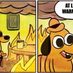 burning dog | AT LEAST I'LL BE  WARM FOR A WHILE | image tagged in burning dog | made w/ Imgflip meme maker