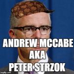 McCabe | ANDREW MCCABE; AKA; PETER STRZOK | image tagged in mccabe,scumbag | made w/ Imgflip meme maker