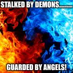 demons | STALKED BY DEMONS.......... GUARDED BY ANGELS! | image tagged in demons | made w/ Imgflip meme maker