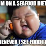 Food Week Nov 29 - Dec 5...A TruMooCereal Event. | IM ON A SEAFOOD DIET; WHENEVER I SEE FOOD I EAT | image tagged in fat chinese kid,food week,funny,ssby | made w/ Imgflip meme maker