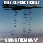Bombs | THEY'RE PRACTICALLY; GIVING THEM AWAY | image tagged in bombs,free | made w/ Imgflip meme maker