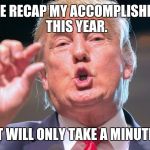 Donald Trump small brain | I'D LIKE RECAP MY ACCOMPLISHMENTS THIS YEAR. IT WILL ONLY TAKE A MINUTE! | image tagged in donald trump small brain | made w/ Imgflip meme maker