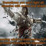 assassin creeds | Sometimes you can't fight all enemies with sword and shield; Knowing when to draw mercy is the greatest victoragainst opposition! | image tagged in assassin creeds | made w/ Imgflip meme maker
