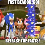 RELEASE - THE SANIC's | FAST BEACON, GO! RELEASE THE FASTS! | image tagged in sonic boom - domepocalypse,sanic,wat,derp,sonic the hedgehog | made w/ Imgflip meme maker