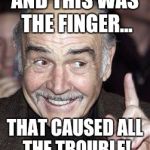 I'd hit that! | AND THIS WAS THE FINGER... THAT CAUSED ALL THE TROUBLE! | image tagged in i'd hit that,memes | made w/ Imgflip meme maker