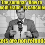 How to not avoid being scammed | The seminar “How to Avoid Fraud” is canceled; Tickets are non refundable | image tagged in reaporter reading news on television,memes,fraud,scam,news,suckers | made w/ Imgflip meme maker