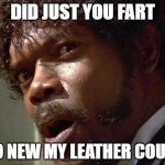Bad Grammer Samuel L. Jackson | DID JUST YOU FART; INTO NEW MY LEATHER COUGH? | image tagged in samuel l jackson,grammar,fart,couch,cough | made w/ Imgflip meme maker