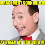 Pee Wee Herman | NO HARASSMENT SCANDAL FOR ME; I ALWAYS KEEP MY HANDS TO MYSELF | image tagged in pee wee herman,sexual harassment | made w/ Imgflip meme maker